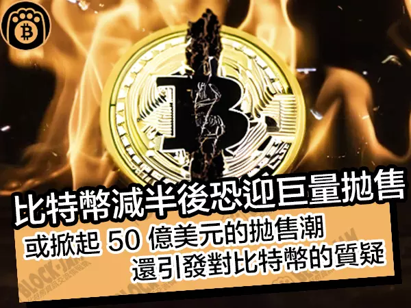 熊老爹 - 比特幣減半後恐迎巨量拋售！或掀起 50 億美元的拋售潮，還引發對比特幣的質疑