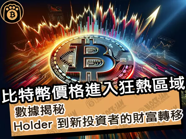 熊老爹 - 比特幣價格進入狂熱區域!數據揭秘 Holder 到新投資者的財富轉移