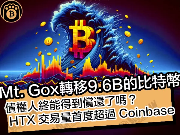 熊老爹 - Mt. Gox 轉移 9.6B 美元的比特幣!債權人終於得到償還了嗎?HTX 交易量首度超過 Coinbase
