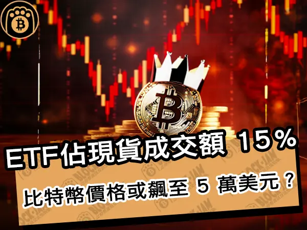 熊老爹 - 美國比特幣ETF佔現貨成交額 15％！比特幣價格或飆至 5 萬美元