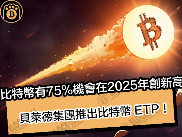 比特幣有 75% 機會在 2025 年創新高！貝萊德集團推出比特幣 ETP！
