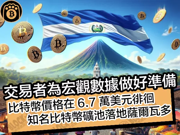 熊老爹比特幣資訊交流情報網 - 交易者為宏觀數據做好準備!比特幣價格 6.7 萬鎂徘徊,知名礦池落地薩爾瓦多