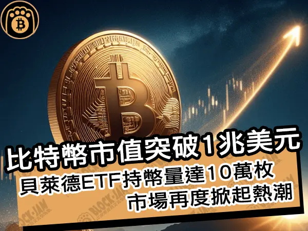 熊老爹 - 比特幣市值突破 1 兆美元！貝萊德ETF持幣量達 10 萬枚，市場再度掀起熱潮
