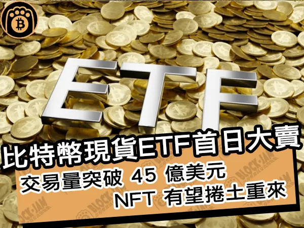 熊老爹 - 比特幣現貨ETF首日大賣！交易量突破 45 億美元還讓NFT 有望捲土重來｜區塊鏈新聞24Q1