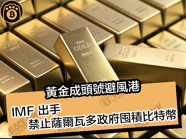 黃金成頭號避風港!IMF 出手,禁止薩爾瓦多政府囤積比特幣