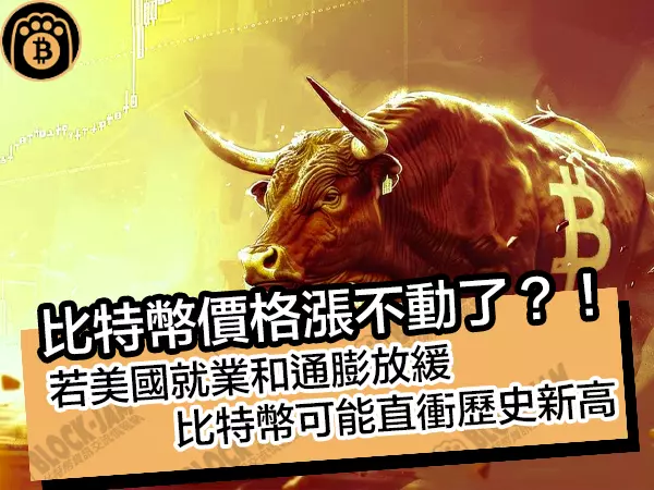 熊老爹比特幣資訊交流情報網 - 比特幣價格漲不動了？若美國就業和通膨放緩，比特幣可能直衝歷史新高