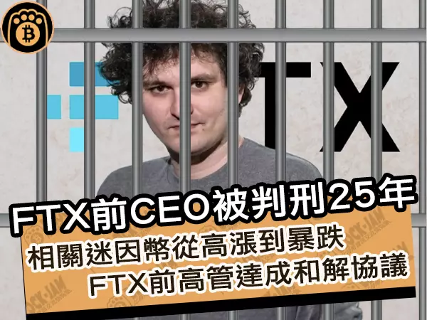 FTX前CEO被判刑25年！相關迷因幣從高漲到暴跌，FTX前高管達成和解協議
