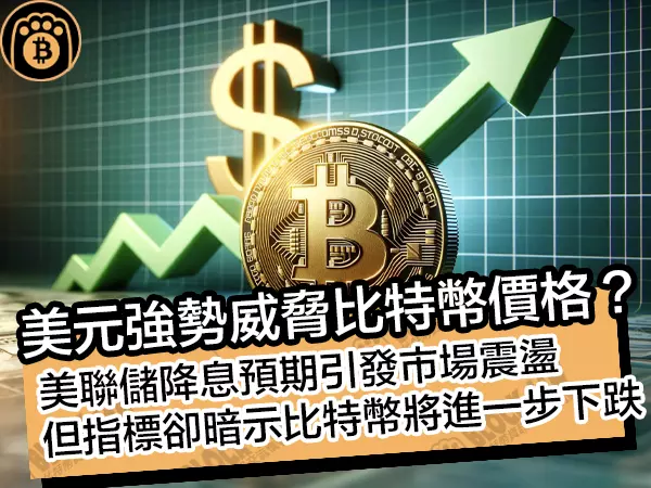 熊老爹 - 美元強勢威脅比特幣價格？美聯儲降息預期引發市場震盪，但指標卻暗示比特幣將進一步下跌