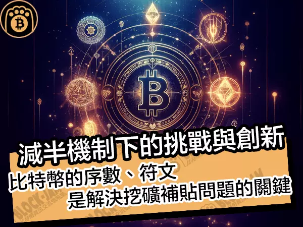 熊老爹 - 減半機制下的挑戰與創新!比特幣的序數、符文是解決挖礦補貼問題的關鍵