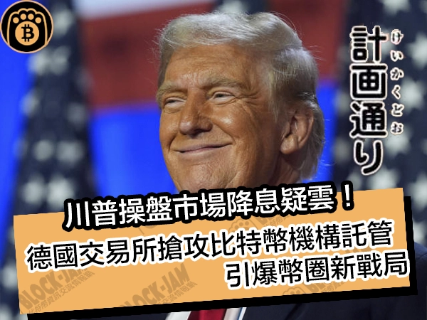 川普操盤市場降息疑雲!德國交易所搶攻比特幣機構託管引爆幣圈新戰局
