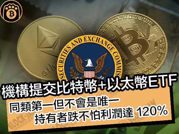熊老爹比特幣資訊交流情報網 - 機構提交比特幣+以太幣 ETF！同類第一但不會是唯一，持有者跌不怕利潤達 120%