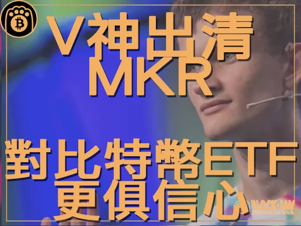 熊老爹 - V神出售MakerDAO代幣 加深對比特幣ETF的信心|區塊鏈新聞23Q3