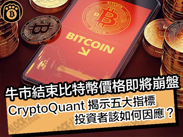 牛市結束比特幣價格即將崩盤？CryptoQuant 揭示五大指標，投資者該如何因應？