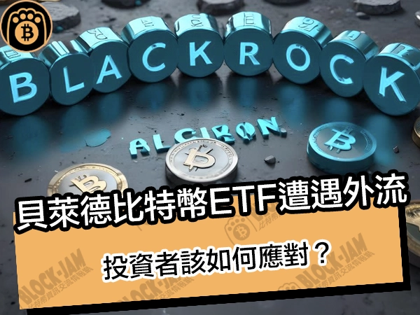 貝萊德比特幣ETF遭遇外流！投資者該如何應對？ - 熊老爹比特幣資訊交流情報網